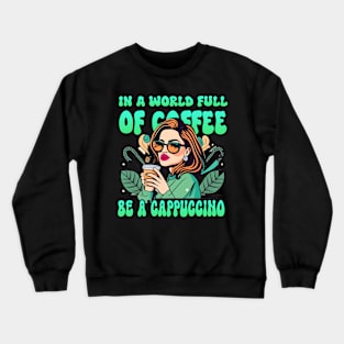 Be a Cappuccino coffee lover Crewneck Sweatshirt